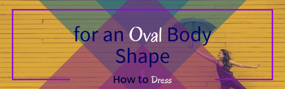 How to Dress for an Oval Body Shape