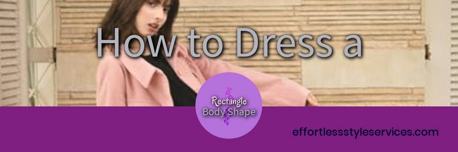 How to Dress a Rectangle Body Shape - Effortless Style Services