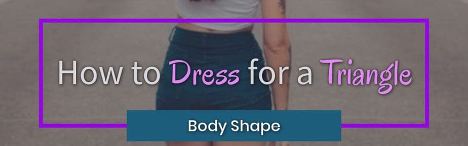 How to Dress for a Triangle Body Shape